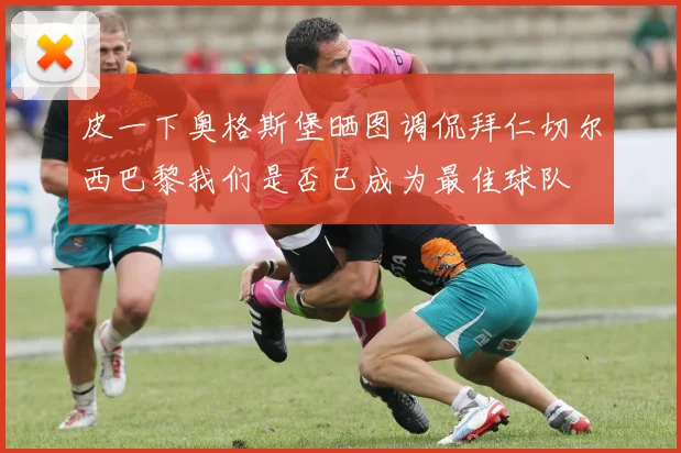 皮一下奥格斯堡晒图调侃拜仁切尔西巴黎我们是否已成为最佳球队