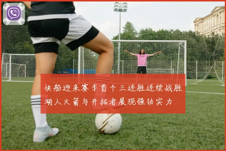 快船迎来赛季首个三连胜连续战胜湖人火箭与开拓者展现强劲实力