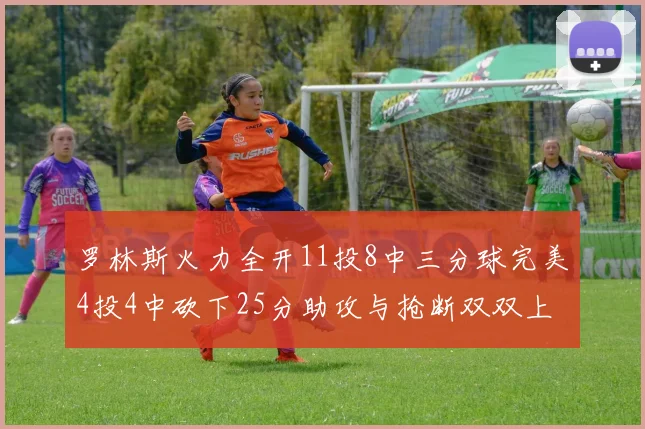 罗林斯火力全开11投8中三分球完美4投4中砍下25分助攻与抢断双双上双