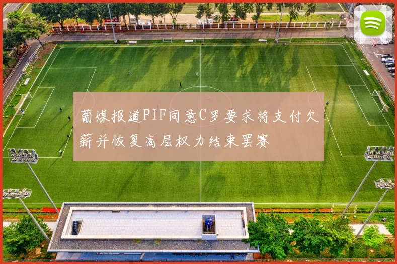 葡媒报道PIF同意C罗要求将支付欠薪并恢复高层权力结束罢赛